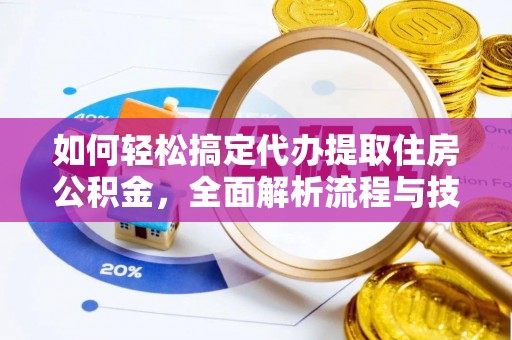 千山如何轻松搞定代办提取住房公积金，全面解析流程与技巧