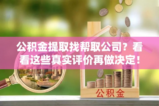 千山公积金提取找帮取公司？看看这些真实评价再做决定！
