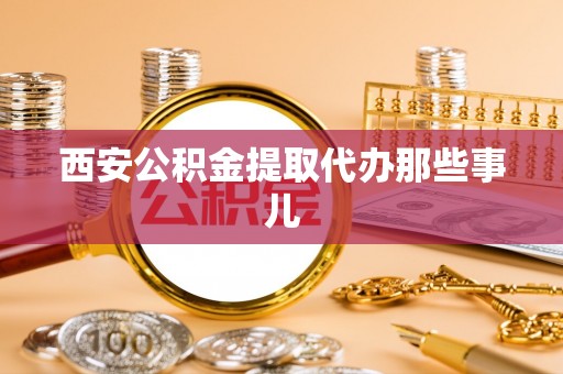 千山西安公积金提取代办那些事儿