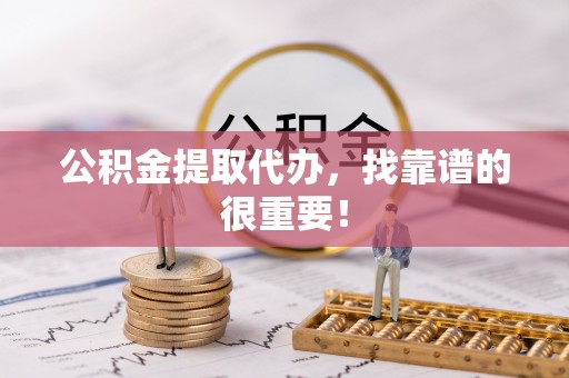 千山公积金提取代办，找靠谱的很重要！
