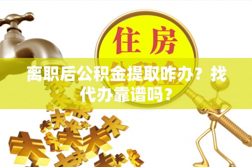 千山离职后公积金提取咋办？找代办靠谱吗？
