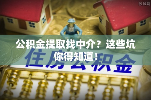 千山公积金提取找中介？这些坑你得知道！