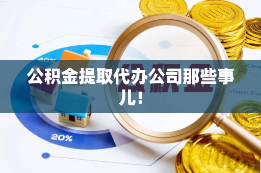 千山公积金提取代办公司那些事儿！