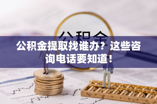 千山公积金提取找谁办？这些咨询电话要知道！