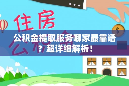 千山公积金提取服务哪家最靠谱？超详细解析！
