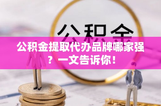 千山公积金提取代办品牌哪家强？一文告诉你！