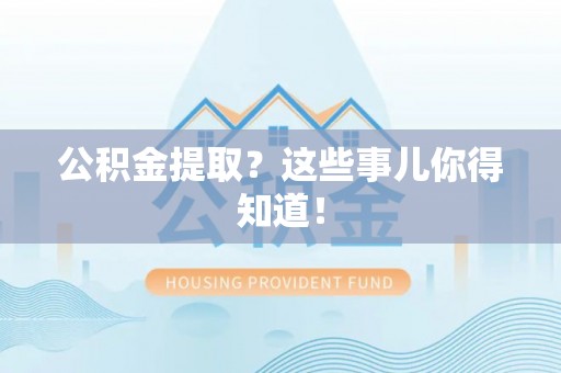 千山公积金提取？这些事儿你得知道！