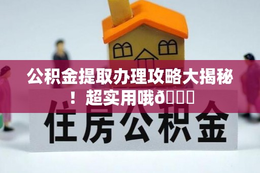 千山公积金提取办理攻略大揭秘！超实用哦😉