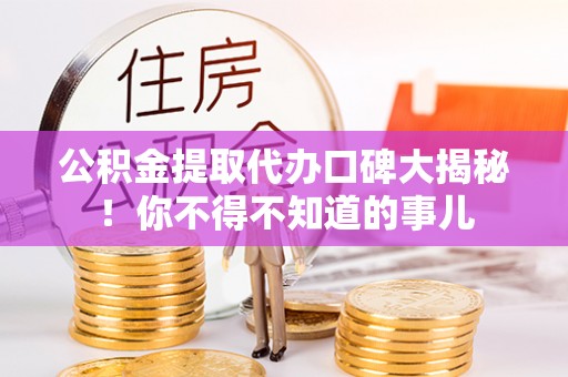 千山公积金提取代办口碑大揭秘！你不得不知道的事儿
