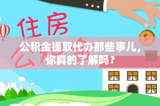 千山公积金提取代办那些事儿，你真的了解吗？