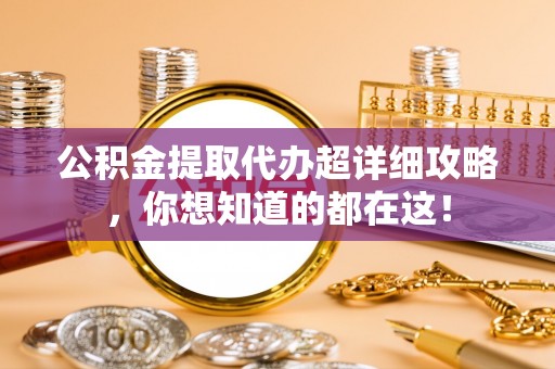 千山公积金提取代办超详细攻略，你想知道的都在这！
