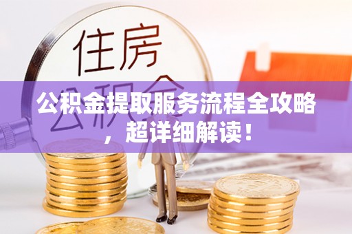 千山公积金提取服务流程全攻略，超详细解读！