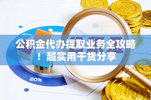 千山公积金代办提取业务全攻略！超实用干货分享