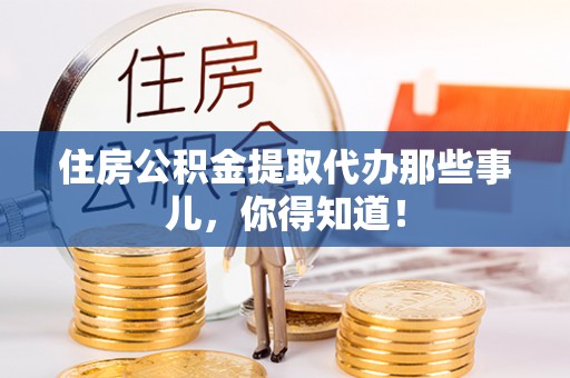 千山住房公积金提取代办那些事儿，你得知道！