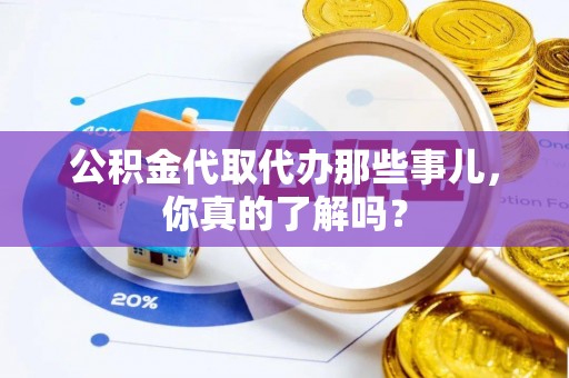 千山公积金代取代办那些事儿，你真的了解吗？