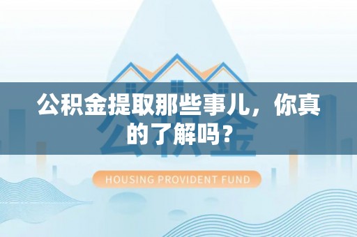 千山公积金提取那些事儿，你真的了解吗？