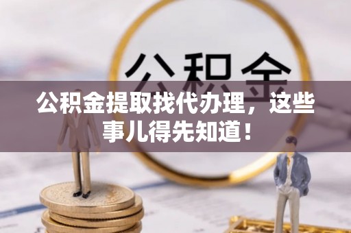 千山公积金提取找代办理，这些事儿得先知道！