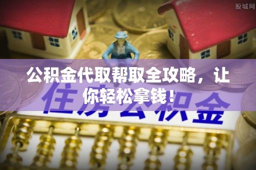 千山公积金代取帮取全攻略，让你轻松拿钱！