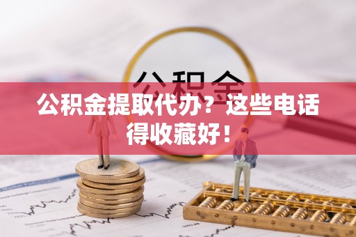 千山公积金提取代办？这些电话得收藏好！
