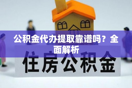 千山公积金代办提取靠谱吗？全面解析