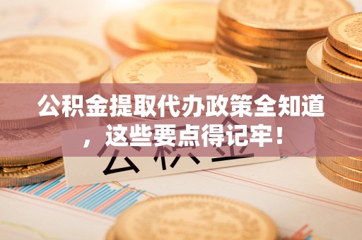 千山公积金提取代办政策全知道，这些要点得记牢！