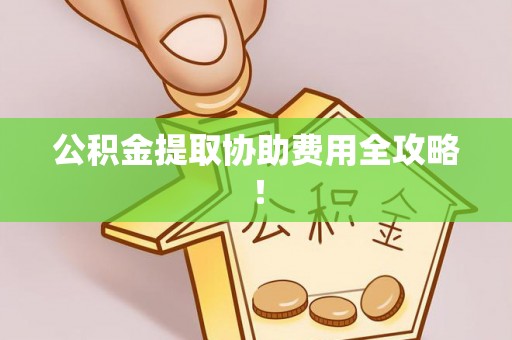 千山公积金提取协助费用全攻略！