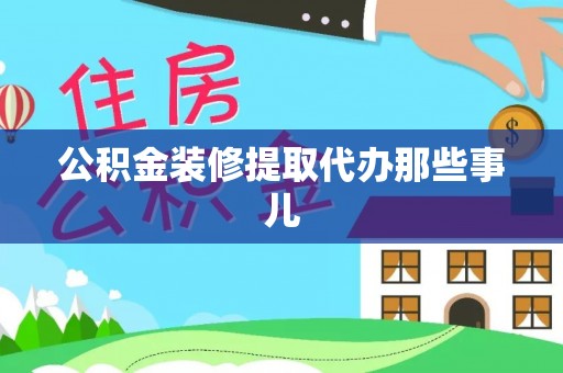 千山公积金装修提取代办那些事儿