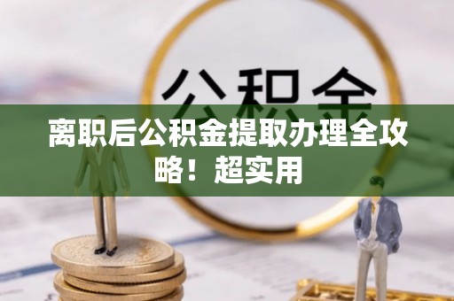 千山离职后公积金提取办理全攻略！超实用