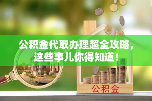 千山公积金代取办理超全攻略，这些事儿你得知道！