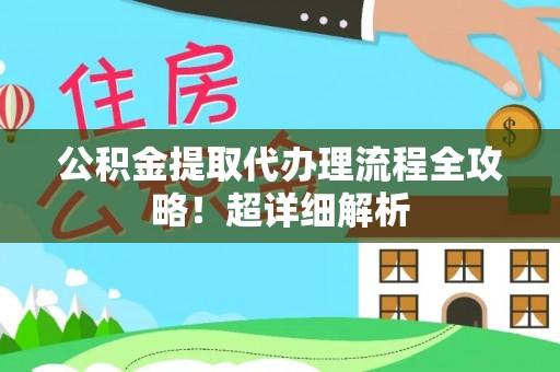 千山公积金提取代办理流程全攻略！超详细解析