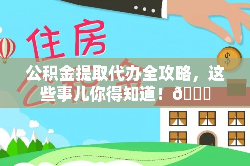 千山公积金提取代办全攻略，这些事儿你得知道！😎
