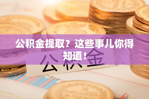 千山公积金提取？这些事儿你得知道！