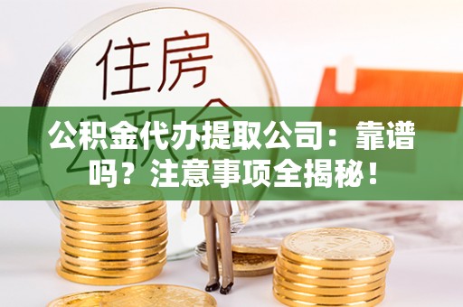 千山公积金代办提取公司：靠谱吗？注意事项全揭秘！