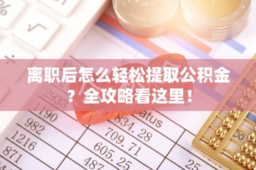 千山离职后怎么轻松提取公积金？全攻略看这里！