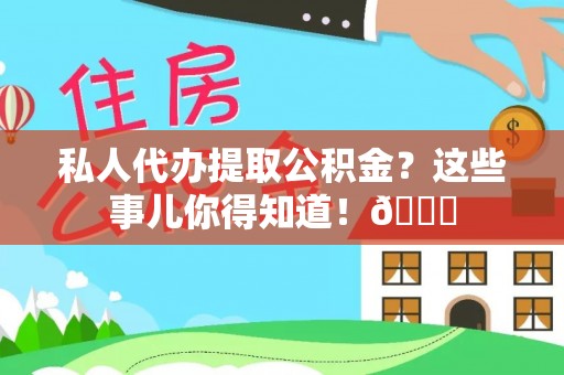 千山私人代办提取公积金？这些事儿你得知道！😎