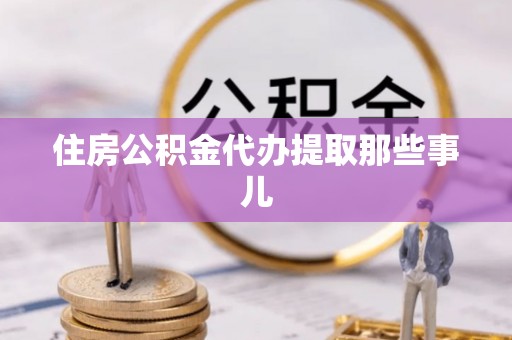 千山住房公积金代办提取那些事儿