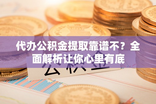 千山代办公积金提取靠谱不？全面解析让你心里有底