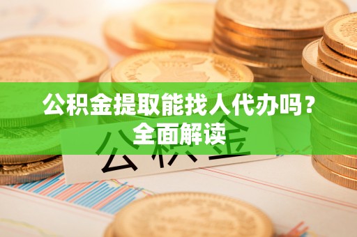 千山公积金提取能找人代办吗？全面解读