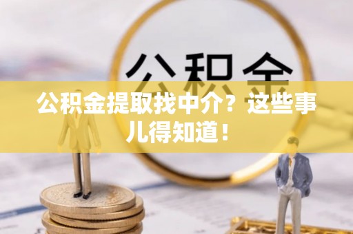 千山公积金提取找中介？这些事儿得知道！