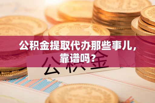 千山公积金提取代办那些事儿，靠谱吗？