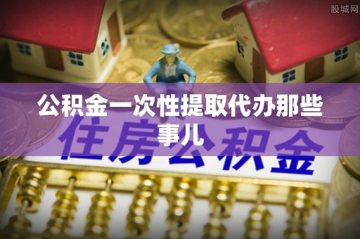千山公积金一次性提取代办那些事儿