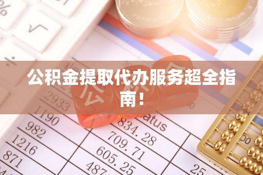 千山公积金提取代办服务超全指南！