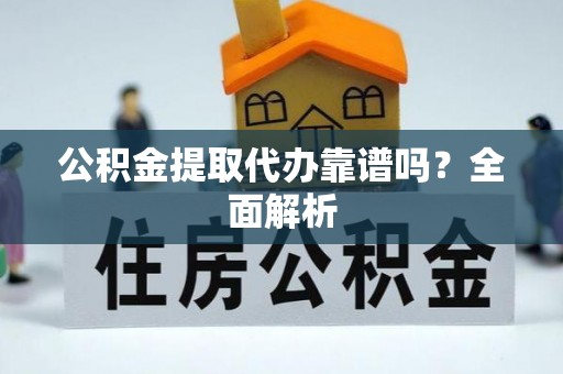 千山公积金提取代办靠谱吗？全面解析