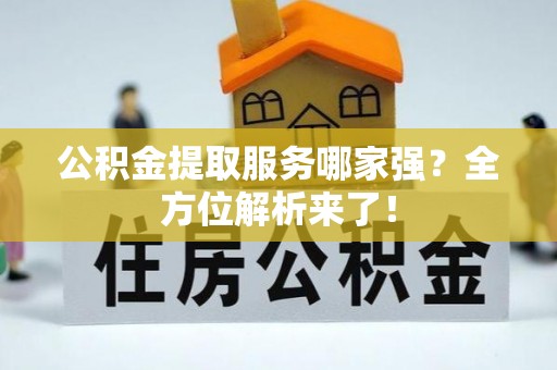 千山公积金提取服务哪家强？全方位解析来了！