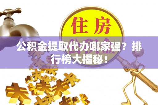 千山公积金提取代办哪家强？排行榜大揭秘！