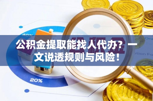 千山公积金提取能找人代办？一文说透规则与风险！