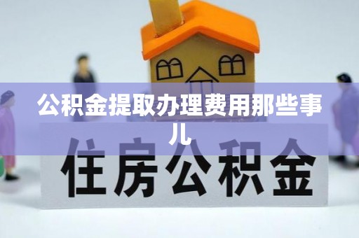 千山公积金提取办理费用那些事儿