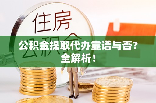 千山公积金提取代办靠谱与否？全解析！
