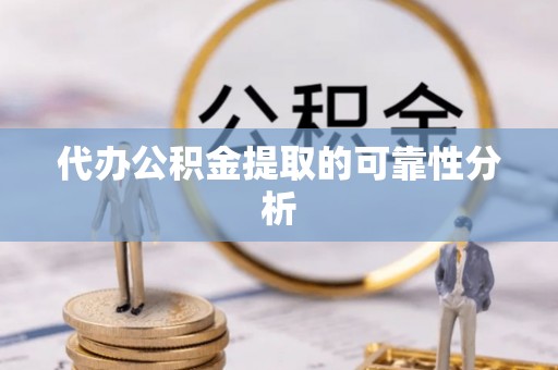 千山代办公积金提取的可靠性分析