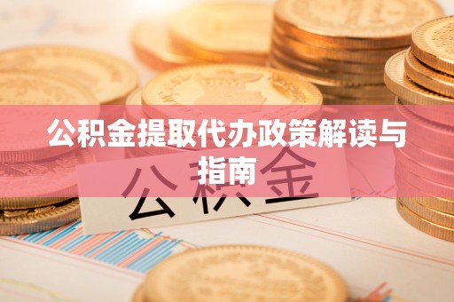 千山公积金提取代办政策解读与指南